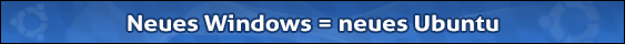 Bild von einem blauen Banner mit den Worten: Neues Windows = neues Ubuntu. Das soll bedeuten, dass Nutzer eines Multi-Boot-Systems immer erst Windows installieren sollten